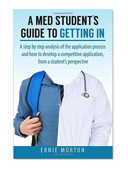 Book Cover A Med Students Guide to Getting In: A step by step analysis of the application process and how to develop a competitive application, from a student's perspective