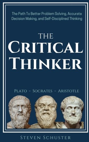 Book Cover The Critical Thinker: The Path To Better Problem Solving, Accurate Decision Making, and Self-Disciplined Thinking