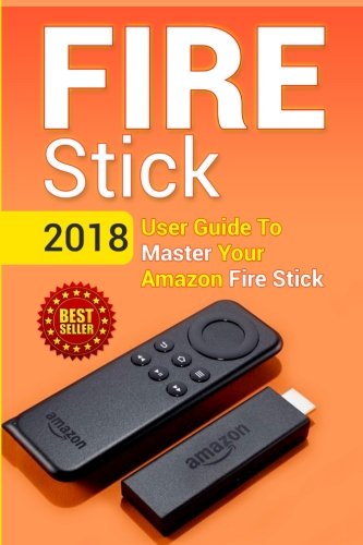 Book Cover Fire Stick: 2018 User Guide To Master Your Amazon Fire Stick (including Tips and Tricks, the 2018 updated user guide, home tv, digital media, apps, kindle) (Volume 1)