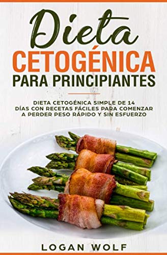 Book Cover Dieta Cetogénica Para Principiantes: Simple de 14 Días con Recetas Fáciles para Comenzar a Perder Peso Rápido y Sin Esfuerzo (Keto, bajo en carbohidratos, dieta, cetonas, paleo) (Spanish Edition)