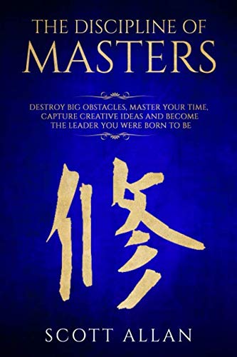 Book Cover The Discipline of Masters: Destroy Big Obstacles, Master Your Time, Capture Creative Ideas and Become the Leader You Were Born to Be