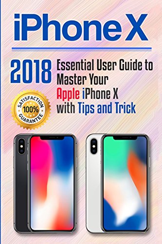 Book Cover iPhone X: 2018 Essential User Guide to Master Your Apple iPhone X with Tips and Tricks (Apple iPhone X for beginners) (Volume 1)