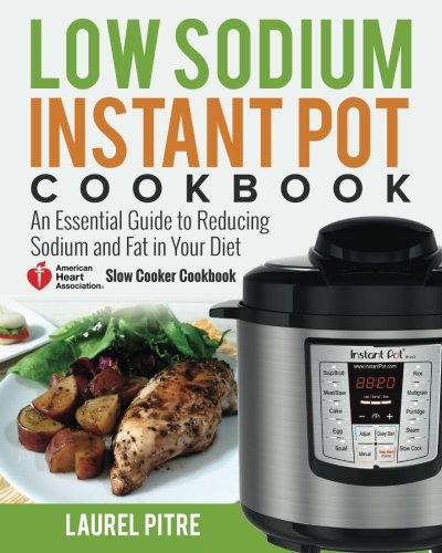 Book Cover Low Sodium Instant Pot Cookbook: An Essential Guide to Reducing Sodium and Fat in Your Diet (American Heart Association Slow Cooker Cookbook)