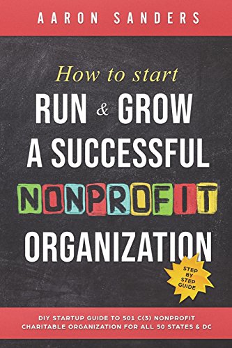 Book Cover How to Start, Run & Grow a Successful Nonprofit Organization: DIY Startup Guide to 501 C(3) Nonprofit Charitable Organization For All 50 States & DC