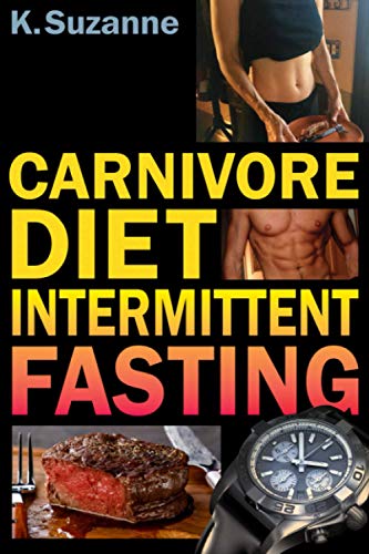 Book Cover Carnivore Diet Intermittent Fasting: Increase Your Focus, Performance, Weight Loss, and Longevity Combining Two Powerful Methods for Optimal Health
