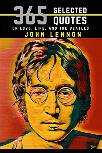Book Cover John Lennon: 365 Selected Quotes on Love, Life, and The Beatles
