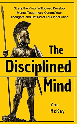 Book Cover The Disciplined Mind: Strengthen Your Willpower, Develop Mental Toughness, Control Your Thoughts, and Get Rid of Your Inner Critic