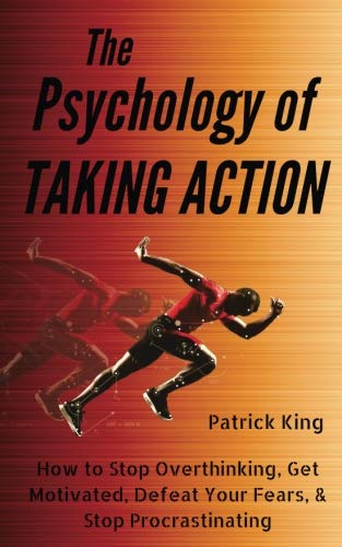 Book Cover The Psychology of Taking Action: How to Stop Overthinking, Get Motivated, Defeat Your Fears, & Stop Procrastinating