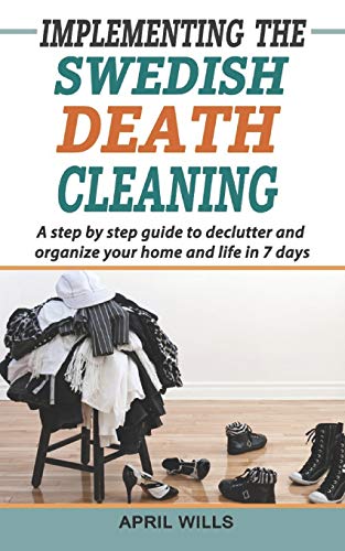 Book Cover Implementing The Swedish Death Cleaning: A Step by Step Guide to Declutter and Organize Your Home and Life in 7 Days