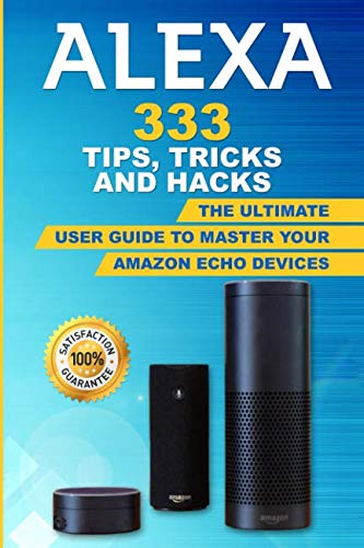 Book Cover Alexa: 333 Tips, Tricks and Hacks: The Ultimate User Guide to Master your Amazon Echo Devices