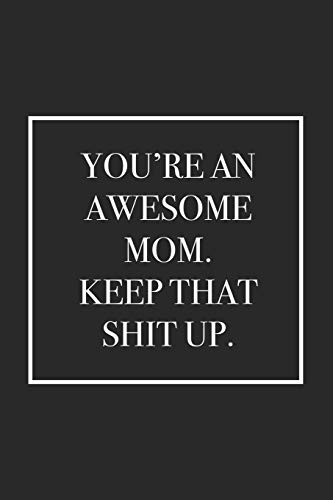 Book Cover You're An Awesome Mom. Keep That Shit Up: Blank Lined Notebook