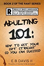 Book Cover Adulting 101: How to get your sh*t straight so you can succeed (The Rant Series) (Volume 2)