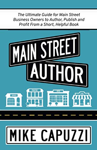 Book Cover Main Street Author: The Ultimate Guide for Main Street Business Owners to Author, Publish and Profit From a Short, Helpful Book