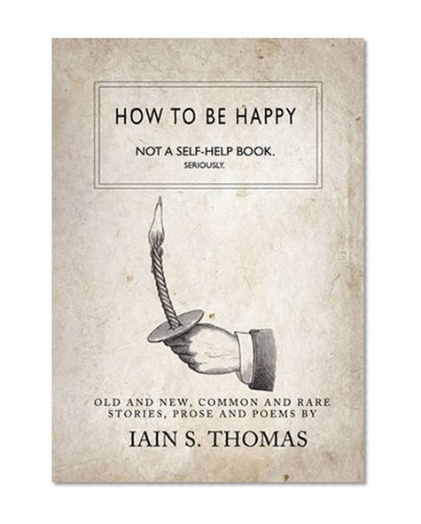 Book Cover How to be Happy: Not a Self-Help Book. Seriously.