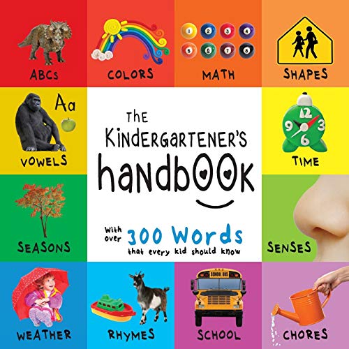 Book Cover The Kindergartener's Handbook: ABC's, Vowels, Math, Shapes, Colors, Time, Senses, Rhymes, Science, and Chores, with 300 Words that every Kid should ... Early Readers: Children's Learning Books)