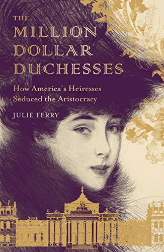 Book Cover The Million Dollar Duchesses: How America's Heiresses Seduced the Aristocracy