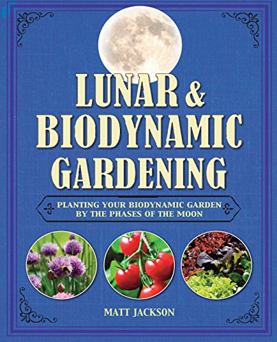 Book Cover Lunar and Biodynamic Gardening: Planting your biodynamic garden by the phases of the moon