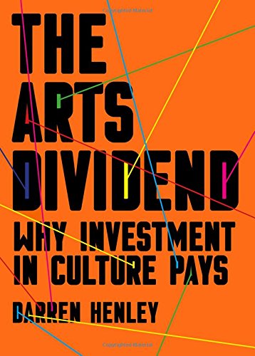 Book Cover The Arts Dividend: Why Investment in Culture Pays