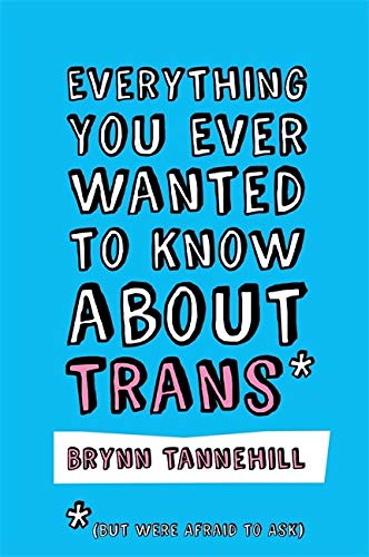 Book Cover Everything You Ever Wanted to Know about Trans (But Were Afraid to Ask)
