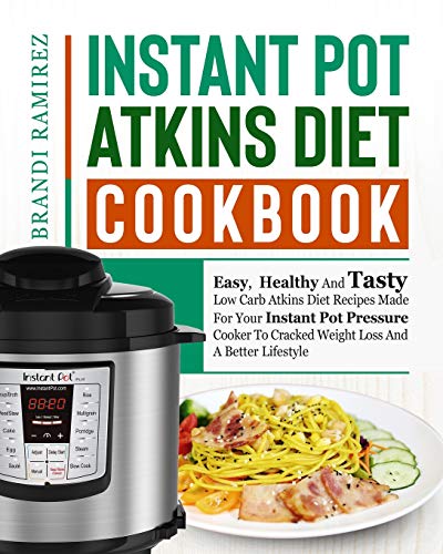 Book Cover Instant Pot Atkins Diet Cookbook: Easy, Healthy And Tasty Low Carb Atkins Diet Recipes Made For Your Instant Pot Pressure Cooker To Cracked Weight Loss And A Better Lifestyle
