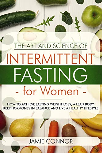 Book Cover The Art and Science of Intermittent Fasting For Women: How To Achieve Lasting Weight Loss, A Lean Body, Keep Hormones in Balance and Live a Healthy Lifestyle