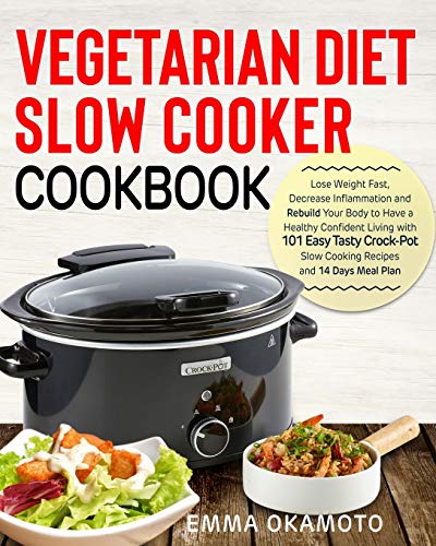 Book Cover Vegetarian Diet Slow Cooker Cookbook: Lose Weight Fast, Decrease Inflammation and Rebuild Your Body to Have a Healthy Confident Living with 101 Easy Tasty Crock-Pot Slow Cooking Recipes