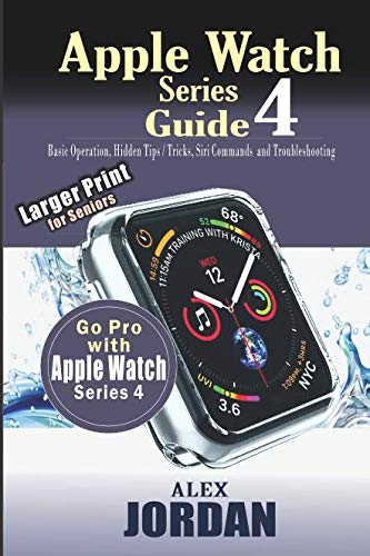 Book Cover Apple Watch Series 4 Guide: Basic Operation, Hidden Tips / Tricks, Siri Commands and Troubleshooting: Large Print for Seniors