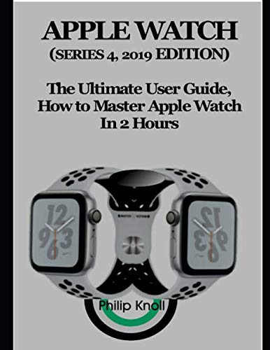 Book Cover Apple Watch (Series 4, 2019 Edition): The Ultimate User Guide, How to master Apple Watch in 2 Hours