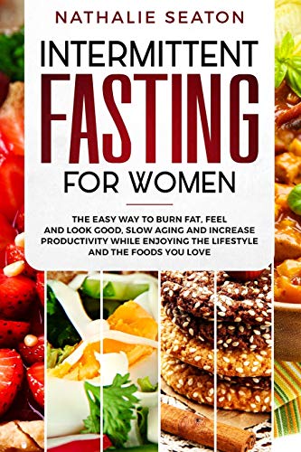Book Cover Intermittent Fasting for Women: The Easy Way to Burn Fat, Feel and Look Good, Slow Ageing and Increase Productivity while Enjoying the Lifestyle and the Foods You Love