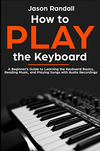 Book Cover How to Play the Keyboard: A Beginnerâ€™s Guide to Learning the Keyboard Basics, Reading Music, and Playing Songs with Audio Recordings