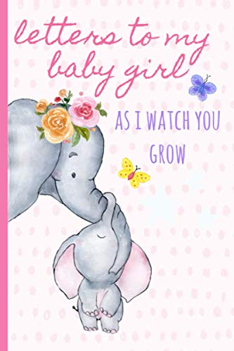 Book Cover Letters to my baby girl as I watch you grow: Blank Journal, A thoughtful Gift for New Mothers,Parents. Write Memories now ,Read them later & Treasure ... keepsake forever, elephant,Pink,Polka dot