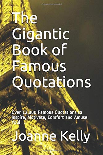 Book Cover The Gigantic Book of Famous Quotations: Over 12,000 Famous Quotations to Inspire, Motivate, Comfort and Amuse You!