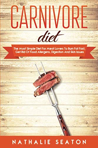 Book Cover Carnivore Diet: The Most Simple Diet For Meat Lovers To Burn Fat Fast, Get Rid Of Food Allergens, Digestion And Skin Issues