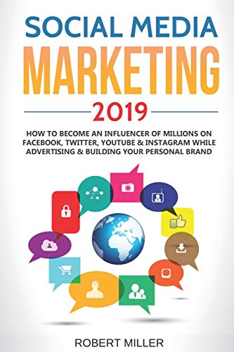 Book Cover Social Media Marketing 2019: How to Become an Influencer Of Millions On Facebook, Twitter, Youtube & Instagram While Advertising & Building Your Personal Brand