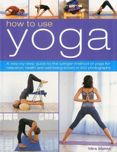 Book Cover How to Use Yoga: A Step-by-Step Guide to the Iyengar Method of Yoga for Relaxation, Health and Well-Being Shown in 450 Photographs