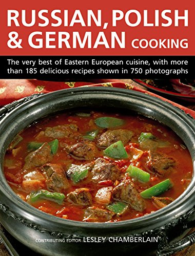 Book Cover Russian, Polish & German Cooking: The Very Best Of Eastern European Cuisine, With More Than 185 Delicious Recipes Shown In 750 Photographs