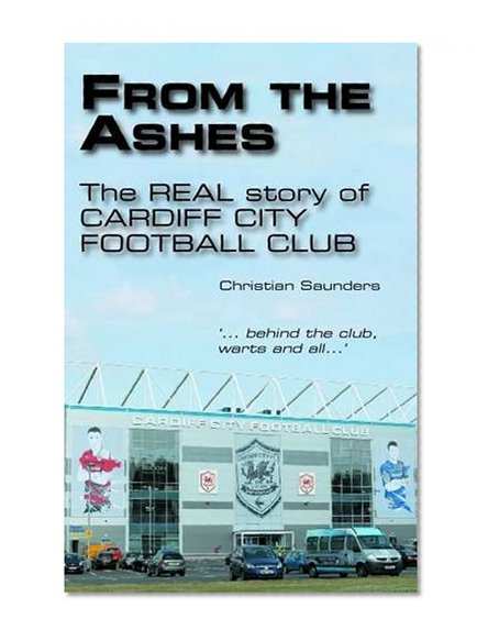 Book Cover From the Ashes - The Real Story of Cardiff City Football Club