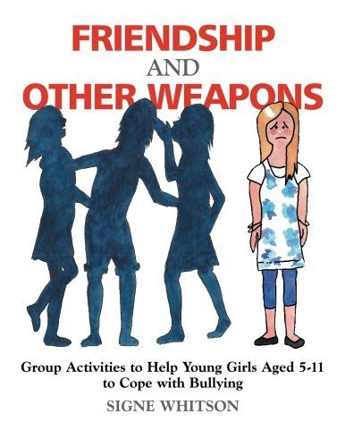 Book Cover Friendship and Other Weapons: Group Activities to Help Young Girls Aged 5-11 to Cope with Bullying