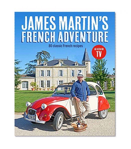 Book Cover James Martin's French Adventure: 80 Classic French Recipes