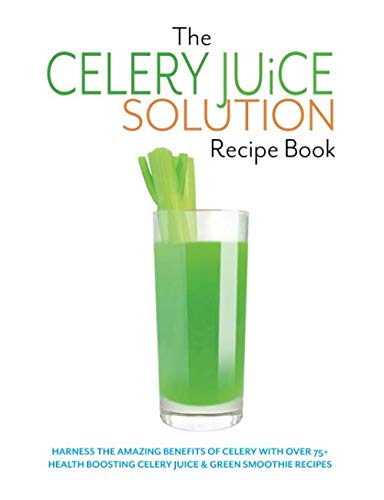Book Cover The Celery Juice Solution Recipe Book: Harness the amazing benefits of celery with over 75+ health boosting celery juice & green smoothie recipes