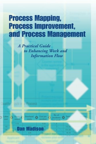 Book Cover Process Mapping, Process Improvement and Process Management: A Practical Guide to Enhancing Work Flow and Information Flow