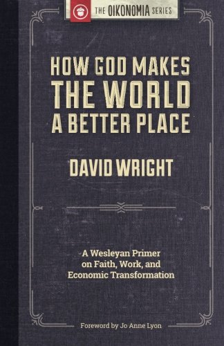 Book Cover How God Makes the World A Better Place: A Wesleyan Primer on Faith, Work, and Economic Transformation
