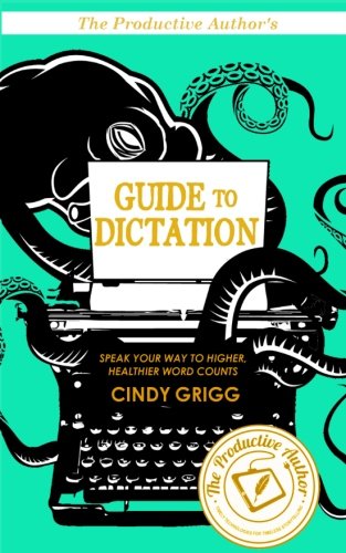 Book Cover The Productive Author's Guide To Dictation: Speak Your Way to Higher (and Healthier!) Word Counts
