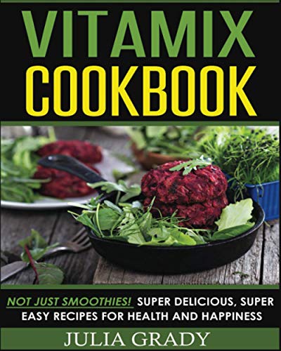 Book Cover Vitamix Cookbook: Not Just Smoothies! Super Delicious, Super Easy Recipes for Health and Happiness