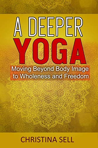 Book Cover A Deeper Yoga: Moving Beyond Body Image to Wholeness & Freedom