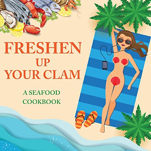 Book Cover Freshen Up Your Clam - A Seafood Cookbook: An Inappropriate Gag Goodie for Women on the Naughty List - Funny Christmas Cookbook with Delicious Seafood Recipes