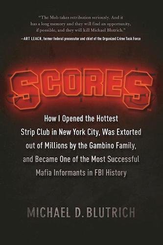 Book Cover Scores: How I Opened the Hottest Strip Club in New York City, Was Extorted out of Millions by the Gambino Family, and Became One of the Most Successful Mafia Informants in FBI History