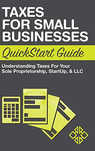 Book Cover Taxes for Small Businesses QuickStart Guide: Understanding Taxes For Your Sole Proprietorship, Startup, & LLC