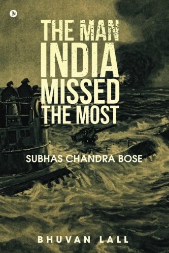 Book Cover The Man India Missed the Most: Subhas Chandra Bose