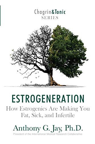 Book Cover Estrogeneration: How Estrogenics Are Making You Fat, Sick, and Infertile: 1 (Chagrin & Tonic)